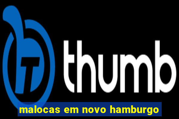 malocas em novo hamburgo